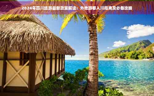 2024年四川旅游最新政策解读：外地游客入川指南及必备攻略(图1)